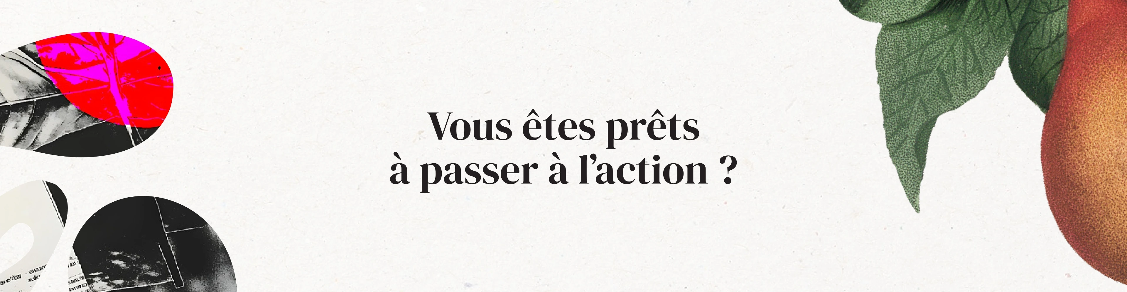 Vous êtes prêts à passer à l'action ?
